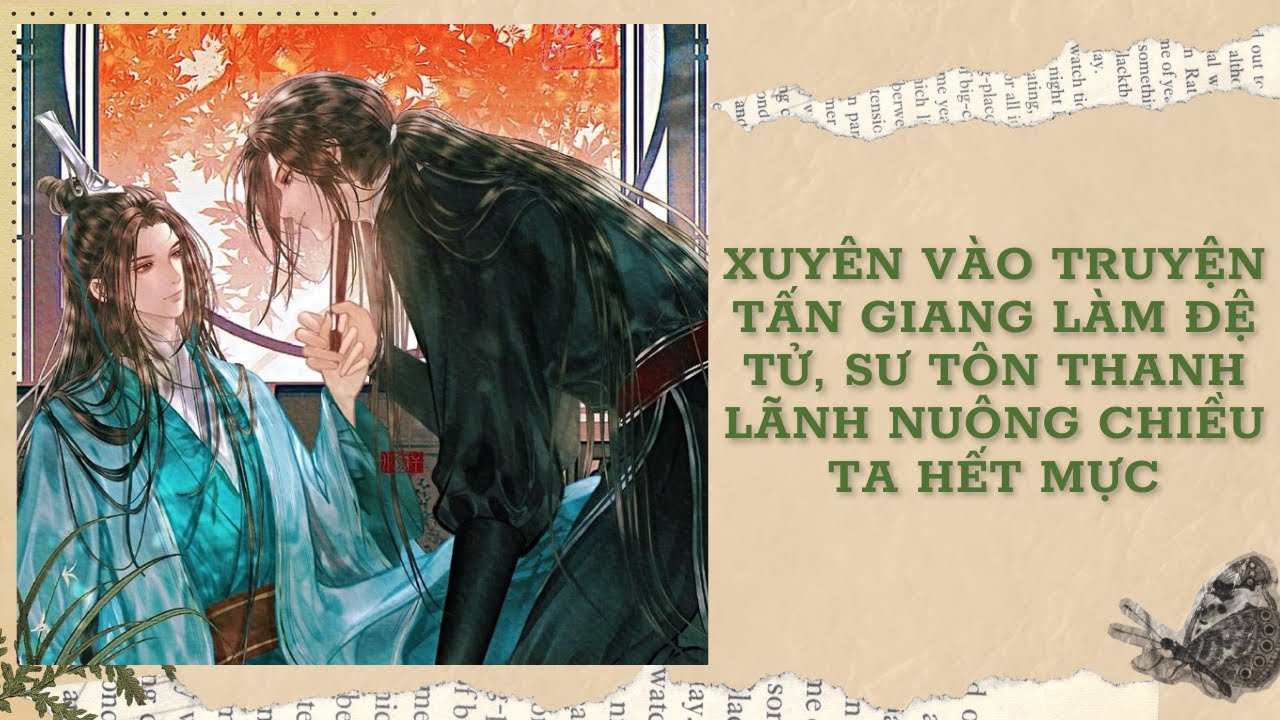 [Đam Mỹ Audio] [FULL] XUYÊN VÀO TRUYỆN TẤN GIANG LÀM ĐỆ TỬ, SƯ TÔN THANH LÃNH NUÔNG CHIỀU TA HẾT MỰC
