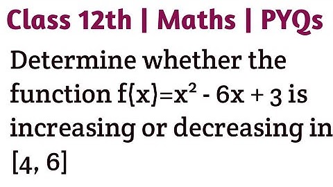 Determine whether the function f(x)=x² - 6x + 3 is increasing or decreasing in [4, 6] #cbseclass12