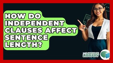 How Do Independent Clauses Affect Sentence Length? - The Language Library