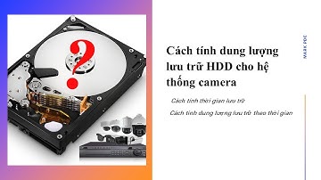 Cách tính dung lượng ổ cứng lưu trữ camera - Online