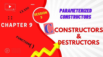 CHAPTER 9 | S3|  PARAMETERIZED CONSTRUCTORS | CONSTRUCTORS AND DESTRUCTORS