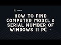 How to Find Computer Model & Serial Number of Windows 11 PC ?