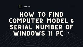 how to find computer model & serial number of windows 11 pc ?