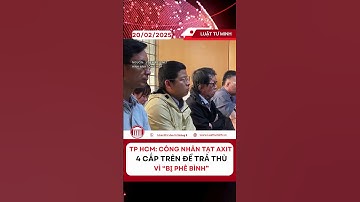 TP. HCM: CÔNG NHÂN TẠT AXIT 4 CẤP TRÊN ĐỂ TRẢ THÙ VÌ “BỊ PHÊ BÌNH”