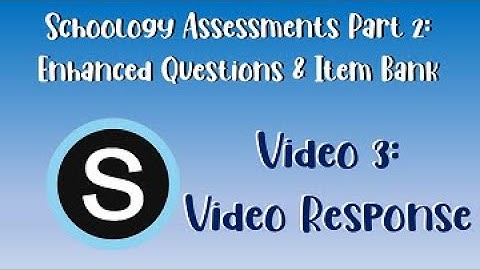 Schoology Assessments Part 2: Video Response