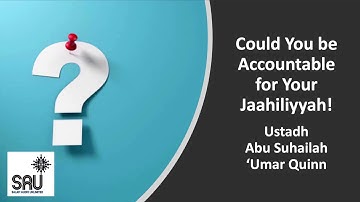 Could You Be Accountable for Your Jahiliyyah! - Abu Suhailah 