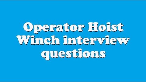 Operator Hoist Winch interview questions