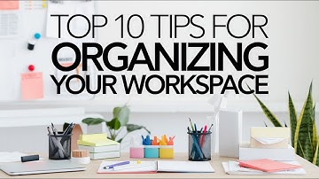 Top 10 Tips for Organizing Your Workspace