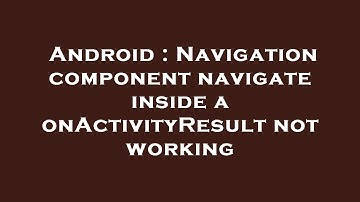 Android : Navigation component navigate inside a onActivityResult not working