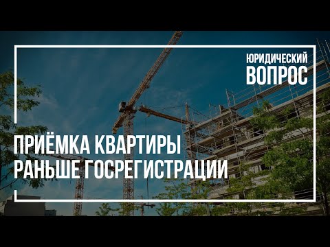 Приемка квартиры раньше госрегистрации | Уловки застройщиков