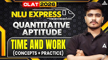 CLAT 2026 Quantitative Aptitude | Time And Work Concepts and Question Practice | NLU Express