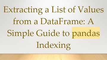Extracting a List of Values from a DataFrame: A Simple Guide to pandas Indexing