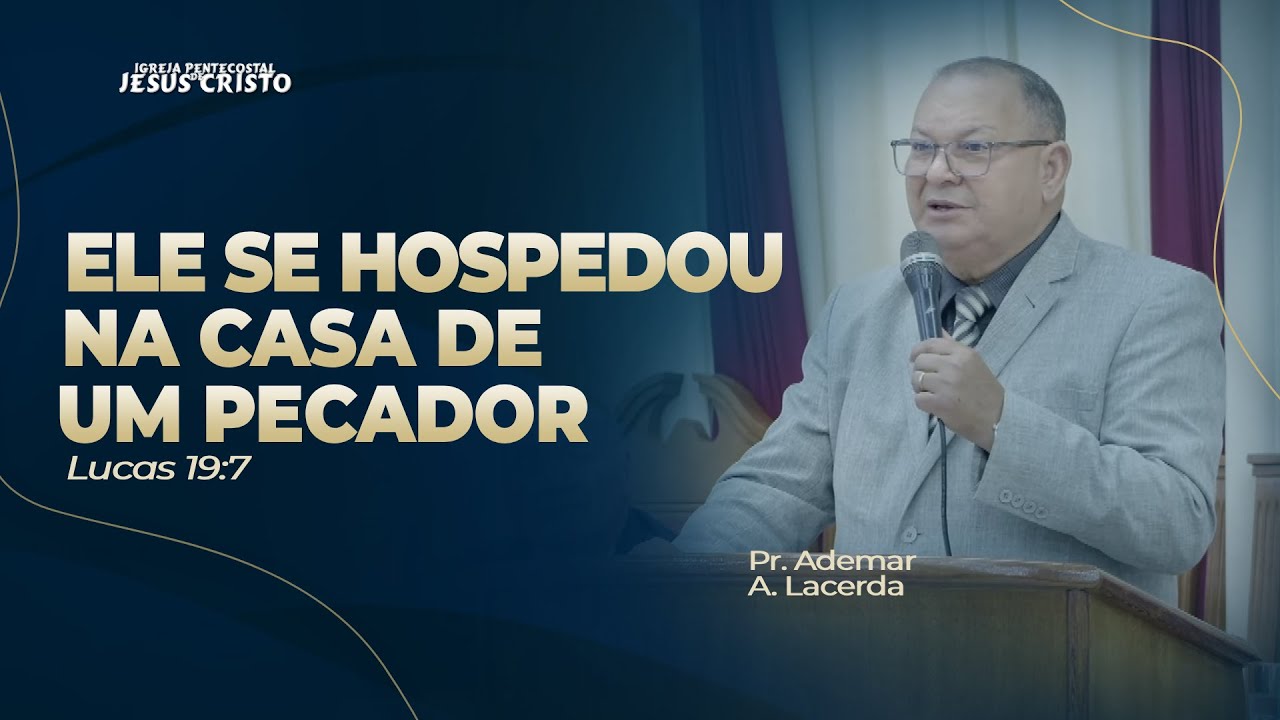 Pr. Ademar A. Lacerda | Lucas 19.7 | Ele se hospedou na casa de um pecador