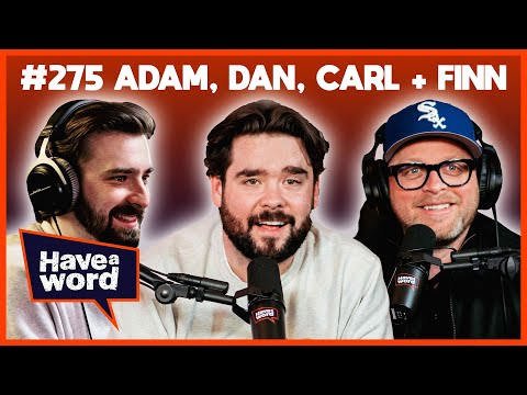 Adam, Dan, Carl & Finn | Have A Word Podcast #275