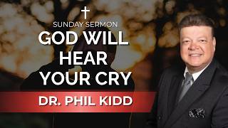 God Will Hear Your Cry | Dr. Phil Kidd | Message on Prayer & Hope in Jesus