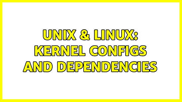Unix & Linux: kernel configs and dependencies (2 Solutions!!)