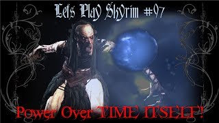 Lets Play Skyrim - 97 - Power Over TIME ITSELF!