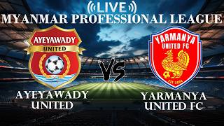 🔴Ayeyawady united VS Yarmanya United FC | Myanmar Professional League