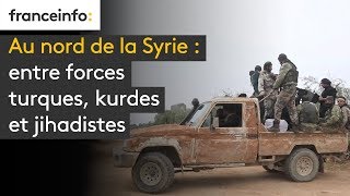 Au nord de la Syrie : entre forces turques, kurdes et jihadistes
