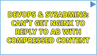 DevOps & SysAdmins: Can't get nginx to reply to ab with compressed content (2 Solutions!!) Profile