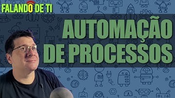Automação de Processos Robóticos - RPA - Falando de TI