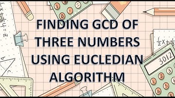 Finding GCD of Three Numbers Using Eucledian Algorithm