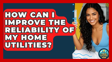 How Can I Improve the Reliability of My Home Utilities? - Your Utilities Hub