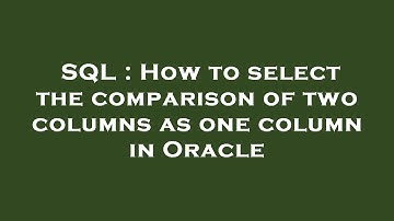 SQL : How to select the comparison of two columns as one column in Oracle