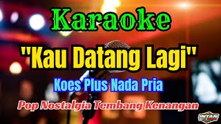 KAU DATANG LAGI KOES PLUS KARAOKE || NADA PRIA