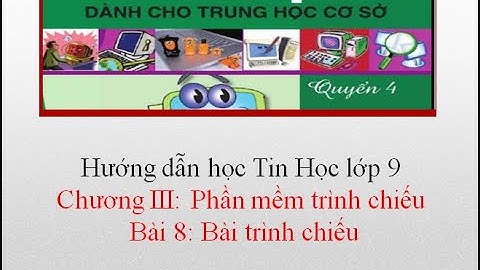 Tin Học lớp 9 - Chương III: Phần mềm trình chiếu -  Bài 8: Bài trình chiếu