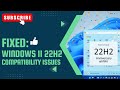 Fixed | Windows 11 22H2 | Compatibility Issues