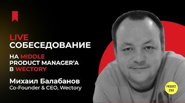 Live-собеседование на продакт-менеджера. Нанимающий специалист - Михаил Балабанов