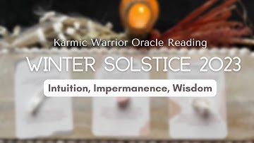 Winter Solstice Oracle Reading 2023: Intuition, Impermanence, Wisdom