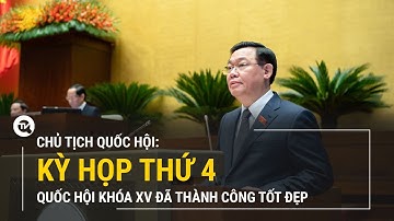 Toàn văn Bài phát biểu bế mạc Kỳ họp thứ 4, Quốc hội khóa XV của Chủ tịch Quốc hội Vương Đình Huệ