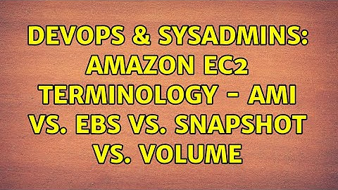 DevOps & SysAdmins: Amazon EC2 terminology - AMI vs. EBS vs. Snapshot vs. Volume (4 Solutions!!)