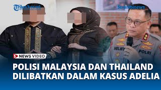 Polisi Malaysia dan Thailand Dilibatkan pada Kasus Adelia, Dugaan Narkoba Jaringan Interansional