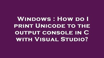 Windows : How do I print Unicode to the output console in C with Visual Studio?