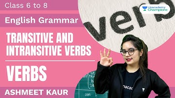 Verbs | Transitive & Intransitive Verbs | English Grammar | Ashmeet Kaur | Class 6 to 8 | Unacademy