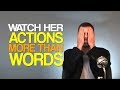 Watch Her Actions More Than Words