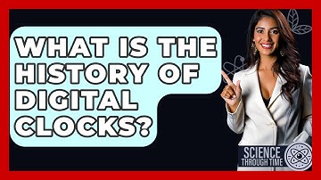 What Is The History Of Digital Clocks? - Science Through Time