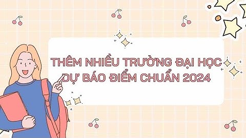 Thêm nhiều trường đại học dự báo điểm chuẩn 2024 | Báo Lao Động