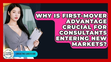 Why Is First-mover Advantage Crucial For Consultants Entering New Markets? - Consulting Career Hub