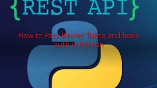 Python & Rest API Part 4: How to Pass Bearer Token and basic AUTH in Python
