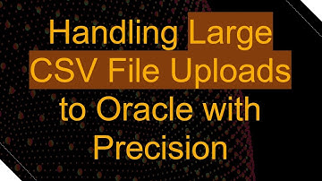 Handling Large CSV File Uploads to Oracle with Precision