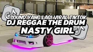 DJ REGGAE THE DRUM X NASTY GIRL REMIX MASHUP SOUND YANG LAGI VIRAL TIKTOK 🎵
