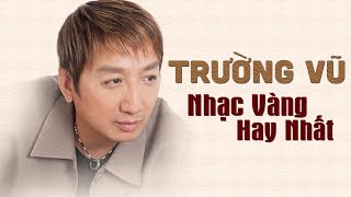 NHẠC VÀNG HAY NHẤT 2018 - TIẾNG HÁT TRƯỜNG VŨ | 100000 NGƯỜI NGHE THÌ KHÔNG CÓ MỘT NGƯỜI NÀO CHÊ