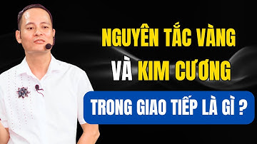 Nguyên tắc vàng và kim cương trong giao tiếp là gì ? #dotam