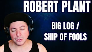 FIRST TIME HEARING Robert Plant- &quot;Big Log&quot; &amp; &quot;Ship Of Fools&quot; (Reaction)