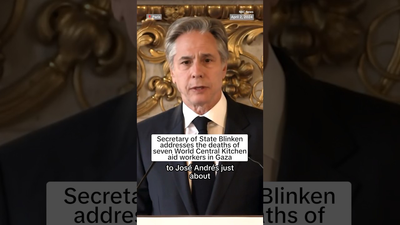 World Central Kitchen strike adds to ‘record number’ of aid worker deaths, Blinken says World Central Kitchen strike adds to ‘record number’ of aid worker deaths, Blinken says