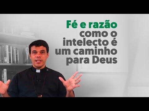 Fé e razão como o intelecto é um caminho para Deus - Pe. Edinardo
